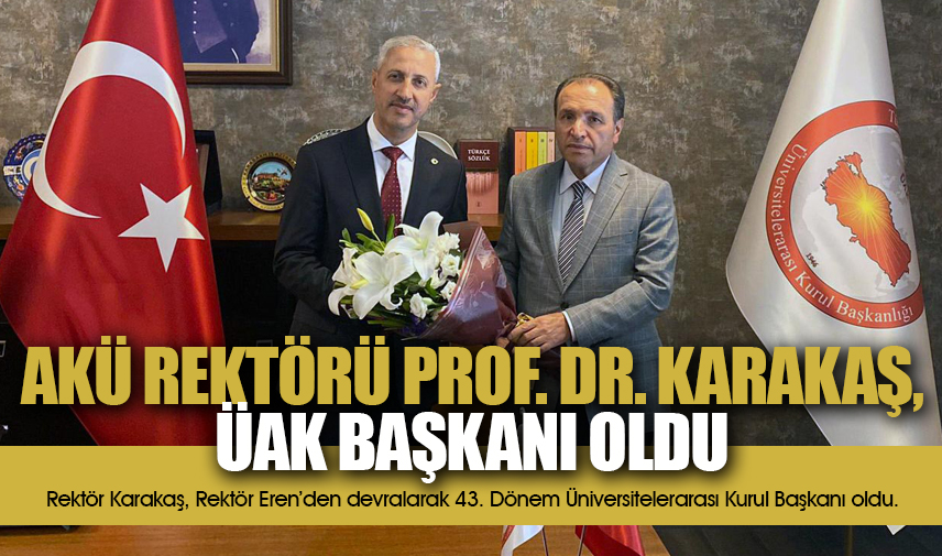 AKÜ Rektörü Prof. Dr. Karakaş, ÜAK başkanı oldu